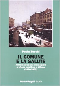 Image of Il Comune e la salute. Amministrazione municipale e igiene pubblica a Milano (1814-1859)
