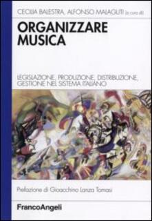 Organizzare la musica. Legislazione, produzione, distribuzione, gestione nel sistema italiano.pdf