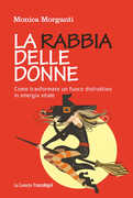 Libro La rabbia delle donne. Come trasformare un fuoco distruttivo in energia vitale Monica Morganti