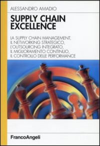 Image of Supply chain excellence. La supply chain management, il networking strategico, l'outsourcing integrato, il miglioramento continuo, il controllo delle performance