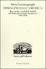 Libro Immagini dall'America. Mass media e modelli femminili nell'Italia del secondo dopoguerra 1945-1960 Silvia Cassamagnaghi