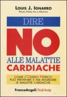 Dire no alle malattie cardiache. Come lossido nitrico può prevenire e far regredire le malattie cardiache.pdf