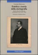 Libro Estetica e teoria della storiografia. Studio sulla prima filosofia di Benedetto Croce (1893-1900) Vincenzo Martorano