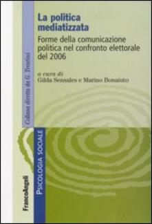 La politica mediatizzata. Forme della comunicazione politica nel confronto elettorale del 2006.pdf