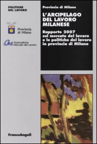 Image of L' arcipelago del lavoro milanese. Rapporto 2007 sul mercato del lavoro e le politiche del lavoro in provincia di Milano