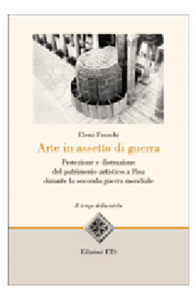 Arte in assetto da guerra. Protezione e distruzione del patrimonio artistico a Pisa durante la seconda guerra mondiale