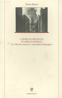 L' opera plurilingue di Amelia Rosselli. Un «distorto, inesperto, espertissimo linguaggio»