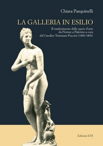 Galleria in esilio. Il trasferimento delle opere d'arte da Firenze a Palermo a cura del cavalier Tommaso Puccini (1800-1803)