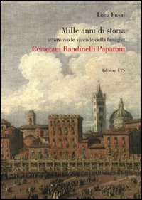 Mille anni di storia attraverso le vicende della famiglia Cerretani Bandinelli Paparoni