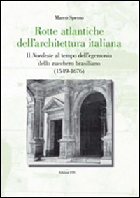 Rotte atlantiche dell'architettura italiana. Il nordeste al tempo dell'egemonia dello zucchero brasiliano (1549-1676)