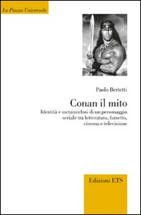 Conan il mito. Identità e metamorfosi di un personaggio seriale tra letteratura, fumetto, cinema e televisione