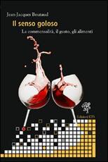Libro Il senso goloso. La commensalità, il gusto, gli alimenti Jean-Jacques Boutaud