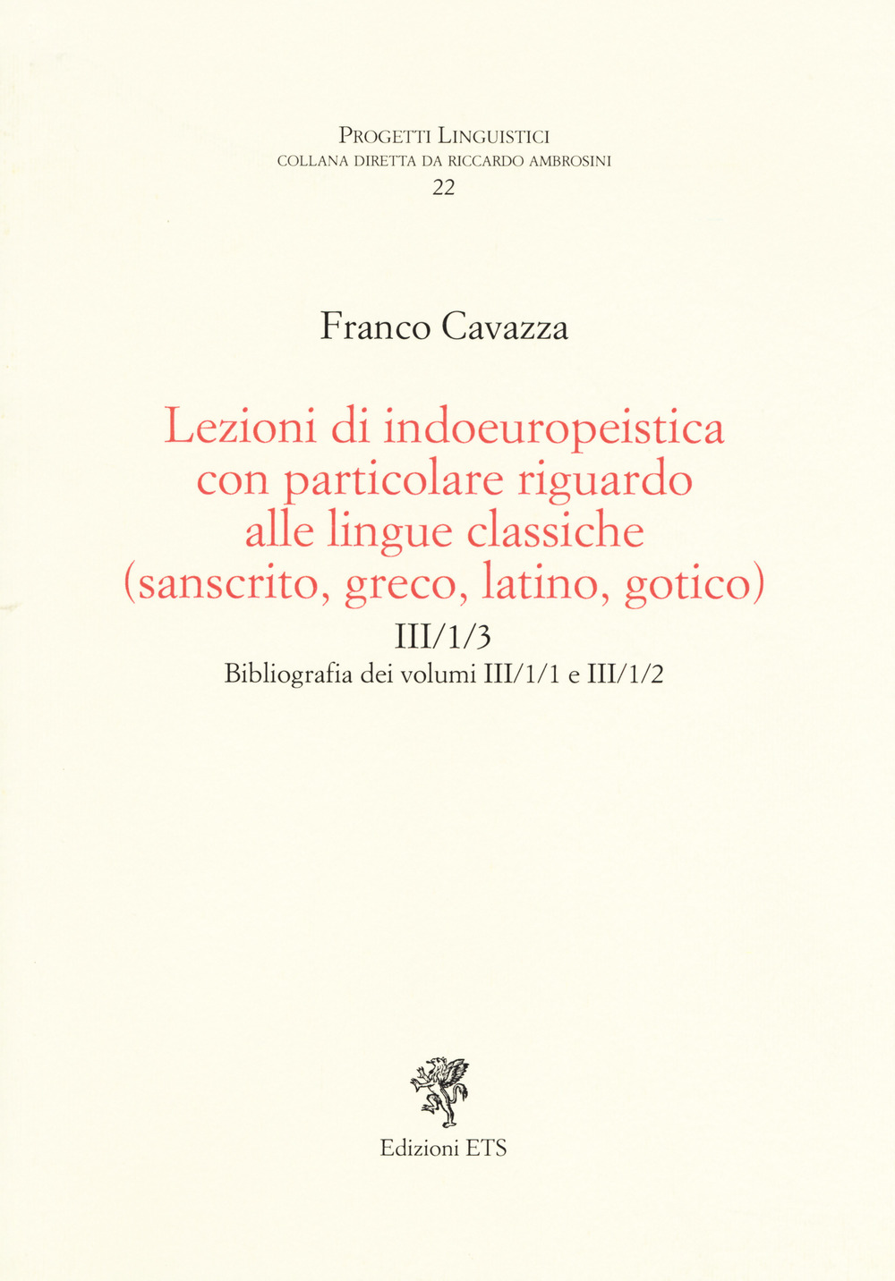 Lezioni di indoeuropeistica con particolare riguardo alle lingue classiche (sanscrito, greco, latino, gotico). Bibliografia dei volumi III/1/1 e III/1/2