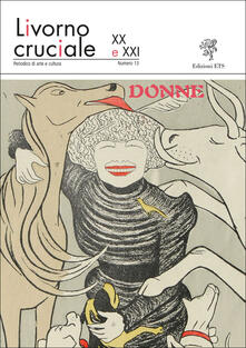 Livorno cruciale XX e XXI. Quadrimestrale di arte e cultura. Vol. 13: Donne..pdf