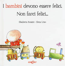 Libro I bambini devono essere felici. Non farci felici... Elisabetta Rossini Elena Urso