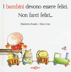 Libro I bambini devono essere felici. Non farci felici... Elisabetta Rossini Elena Urso