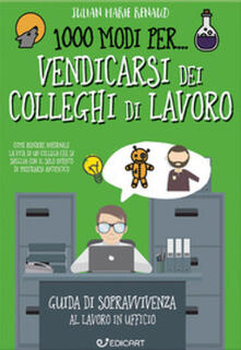1000 modi per... vendicarsi dei colleghi di lavoro. Guida di sopravvivenza al lavoro in ufficio.pdf
