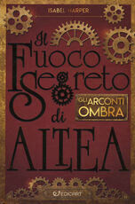Libro Gli Arconti Ombra. Il fuoco segreto di Altea Isabel Harper