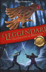 Libro I leggendari. Gli inganni di Morgana Angy Pendrake