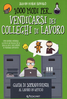 1000 modi per... vendicarsi dei colleghi di lavoro. Guida di sopravvivenza al lavoro in ufficio.pdf