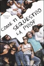 Libro Come ti sequestro la prof Francesca Longo