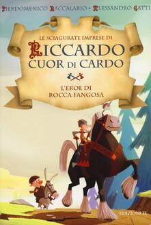 L eroe di Rocca Fangosa. Le sciagurate imprese di Riccardo Cuor di Cardo. Vol. 1.pdf