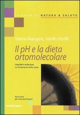 Libro Il pH e la dieta ortomolecolare. L'equilibrio acido base, un fondamento della salute Valeria Mangani Adolfo Panfili