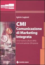 Libro CMI. Comunicazione di marketing integrata. Una nuova cultura della comunicazione d'impresa Iginio Lagioni