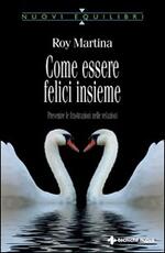 Libro Come essere felici insieme. Prevenire le frustrazioni nelle relazioni Roy Martina
