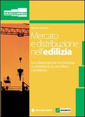 Libro Mercato e distribuzione nell'edilizia. La collaborazione tra industria e commercio in una filiera complessa Edoardo Sabbadin