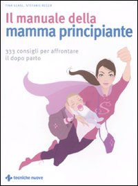 Image of Il manuale della mamma principiante. 333 consigli per affrontare il dopo parto