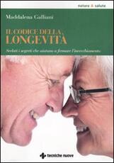 Libro Il codice della longevità. Svelati i segreti che aiutano a fermare l'invecchiamento Maddalena Galliani
