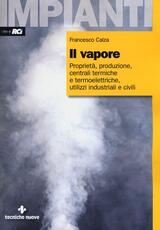 Libro Il vapore. Proprietà, produzione, centrali termiche e termoelettriche, utilizzi industriali e civili Francesco Calza