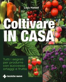 Coltivare in casa. Tutti i segreti per produrre con successo ortaggi e frutta.pdf
