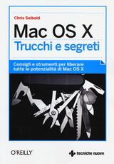 Libro Mac OS X. Trucchi e segreti. Consigli e strumenti per liberare tutte le potenzialità di Mac OS X Chris Seibold
