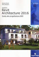 Libro Autodesk Revit Architecture 2016. Guida alla progettazione BIM Simone Pozzoli Marco Bonazza