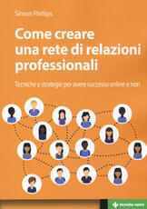 Libro Come creare una rete di relazioni professionali. Tecniche e strategie per avere successo online e non Simon Phillips