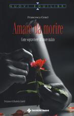 Libro Amare da morire. Come sopravvivere all'amore malato Francesca Cenci