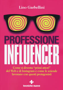 Professione influencer. Come si diventa «primi attori» del web e di Instagram e come le aziende lavorano con questi protagonisti.pdf