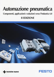 Automazione pneumatica. Componenti, applicazioni e soluzioni verso lindustria 4.0.pdf