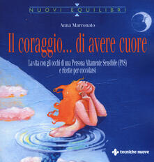 Il coraggio... di avere cuore. La vita con gli occhi di una Persona Altamente Sensibile (PAS) e ricette per coccolarsi.pdf