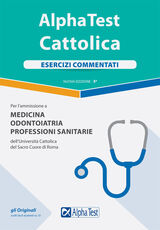 Libro Alpha Test. Cattolica. Esercizi commentati per l'ammissione a medicina, odontoiatria, professioni sanitarie dell'Università cattolica del sacro cuore di Roma Massimiliano Bianchini
