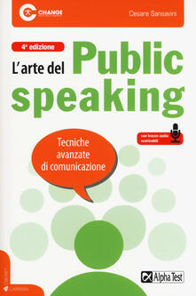 L arte del public speaking. Tecniche avanzate di comunicazione. Con File audio per il download.pdf