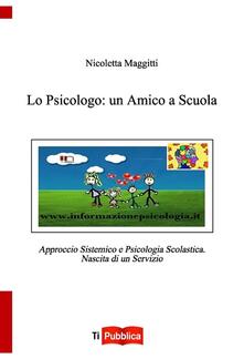 Lo psicologo: un amico a scuola. Approccio sistemico e psicologia scolastica. Nascita di un servizio.pdf