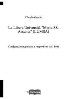 La libera università «Maria SS. Assunta» (LUMSA). Configurazione giuridica e rapporti con la S. Sede.pdf