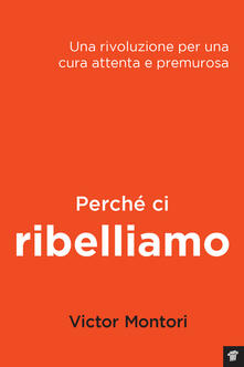 Perché ci ribelliamo. Una rivoluzione per una cura attenta e premurosa.pdf