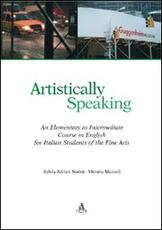 Libro Artistically speaking. An elementary to intermediate course in english for italian students of the fine arts Sylvia Adrian Notini Vittoria Mazzoli