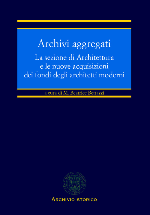 Image of Archivi aggregati. La sezione di architettura e le nuove acquisizioni dei fondi degli architetti moderni