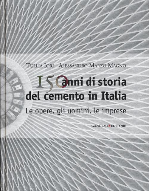 Image of 150 anni di storia del cemento in Italia. Le opere, gli uomini, le imprese