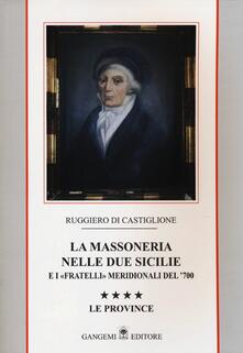 La massoneria nelle due Sicilie e i «fratelli» meridionali del 700. Vol. 4: Le province..pdf